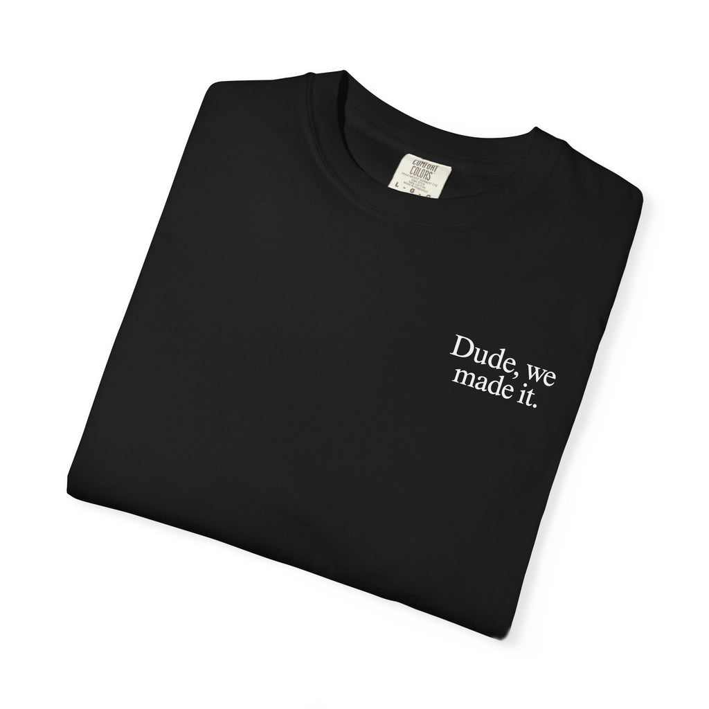Dude, We Made It Tee