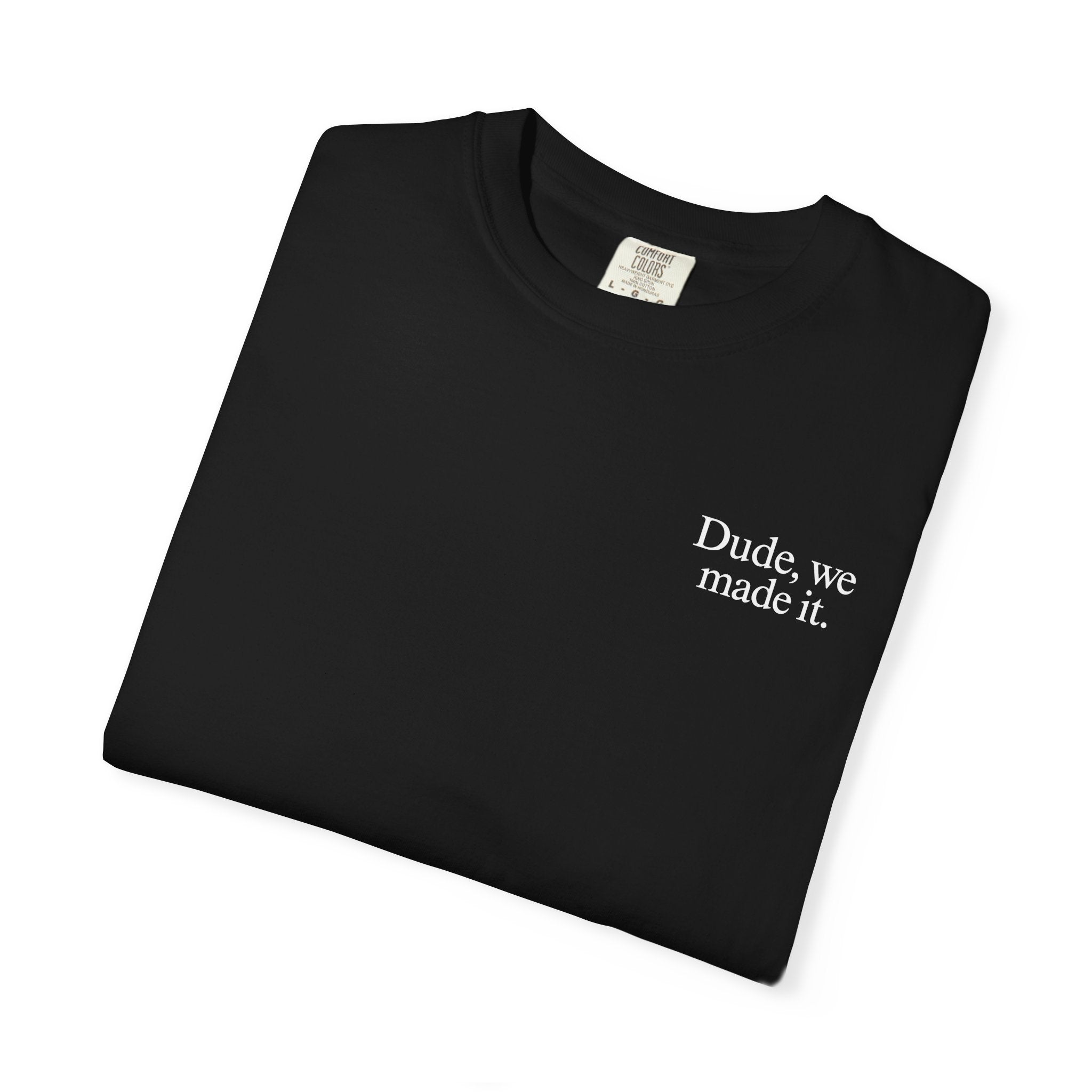Dude, We Made It Tee